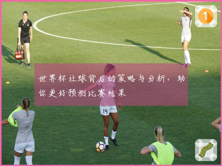 世界杯让球背后的策略与分析，助你更好预测比赛结果